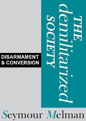 The Demilitariszed Society : Disarmament & Conversion (Paperback)