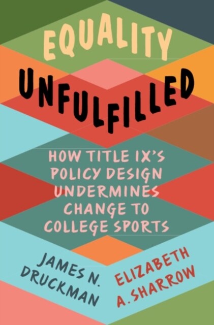 Equality Unfulfilled : How Title IXs Policy Design Undermines Change to College Sports (Paperback)