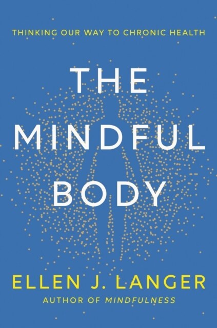 The Mindful Body : Thinking Our Way to Lasting Health (Hardcover)