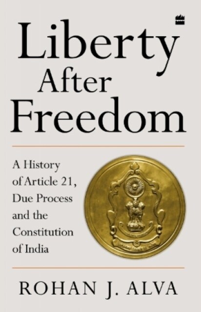 Liberty After Freedom: A History of Article 21, Due Process and the Constitution of India (Paperback)