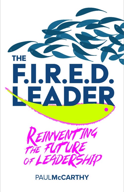 The FIRED Leader : Reinventing the Future of Leadership (Paperback)