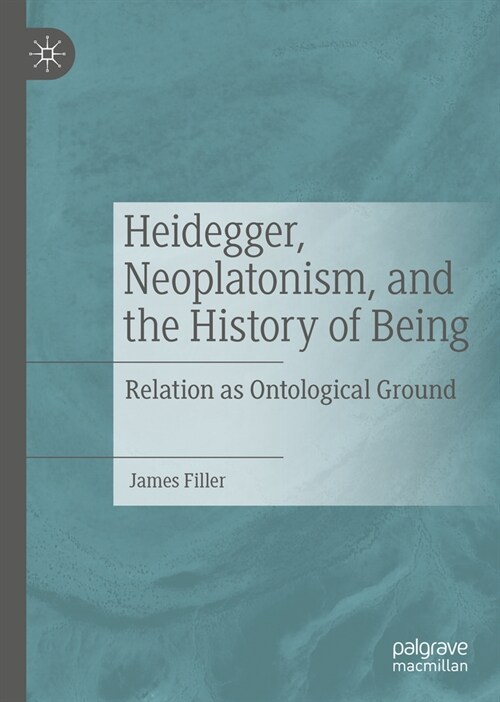 Heidegger, Neoplatonism, and the History of Being: Relation as Ontological Ground (Hardcover, 2023)