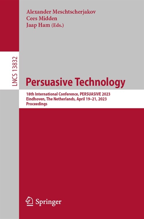 Persuasive Technology: 18th International Conference, Persuasive 2023, Eindhoven, the Netherlands, April 19-21, 2023, Proceedings (Paperback, 2023)