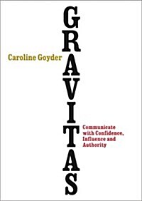 Gravitas : Communicate with Confidence, Influence and Authority (Paperback)