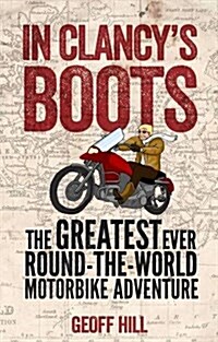 In Clancys Boots : The Greatest Ever Round-the-World Motorbike Adventure, Motorbike Adventures 4 (Paperback)