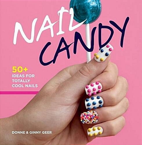 Nail Candy : 50+ Ideas for Totally Cool Nails (Hardcover)