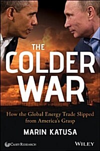 The Colder War: How the Global Energy Trade Slipped from Americas Grasp (Hardcover)