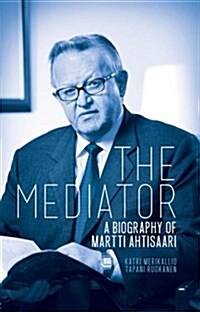 The Mediator : A Biography of Martti Ahtisaari (Hardcover)