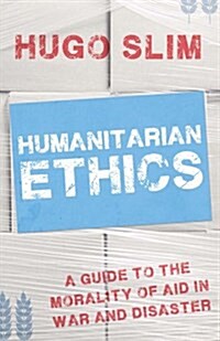Humanitarian Ethics : A Guide to the Morality of Aid in War and Disaster (Paperback)