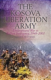 The Kosova Liberation Army : Underground War to Balkan Insurgency, 1948-2001 (Paperback)
