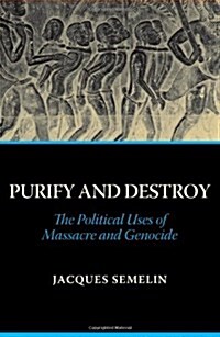 Purify and Destroy : The Political Uses of Massacre and Genocide (Paperback)