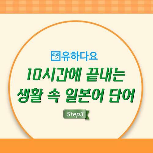 [유하다요] 10시간에 끝내는 생활 속 일본어 단어 step3