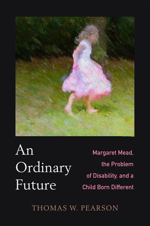 An Ordinary Future: Margaret Mead, the Problem of Disability, and a Child Born Different (Hardcover)