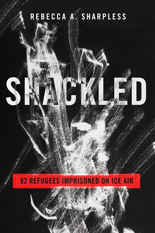 Shackled: 92 Refugees Imprisoned on Ice Air (Hardcover)