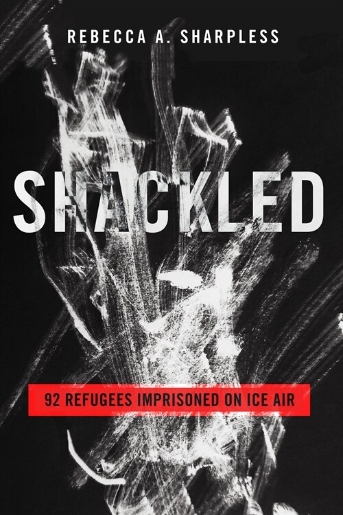 Shackled: 92 Refugees Imprisoned on Ice Air (Paperback)