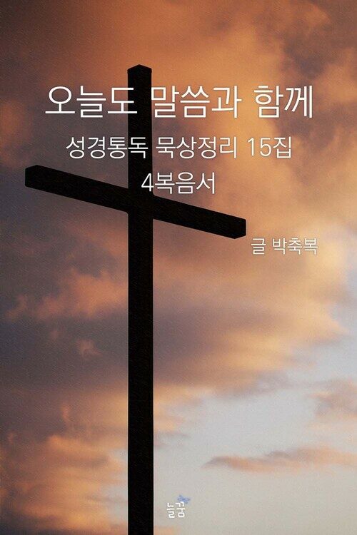 오늘도 말씀과 함께 : 성경통독 묵상정리 15집 4복음서