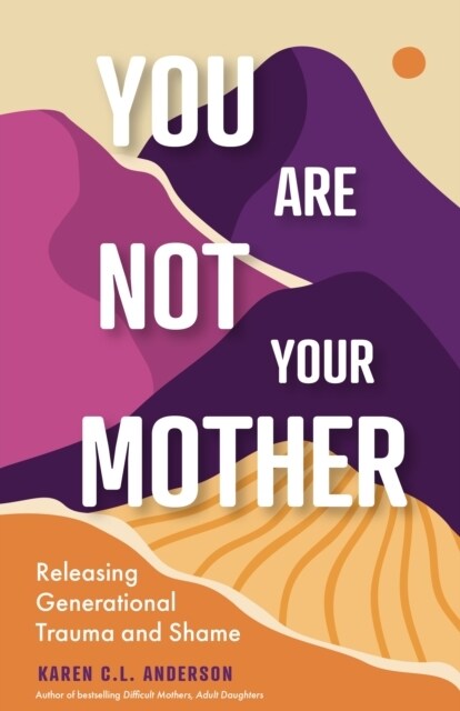 You Are Not Your Mother: Releasing Generational Trauma and Shame (Living Free from Narcissistic Mothers and Fathers) (Paperback)
