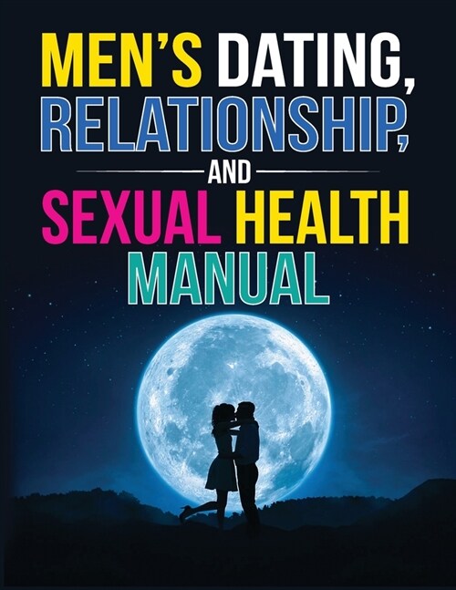 Mens Dating, Relationship, and Sexual Health Manual (Paperback)