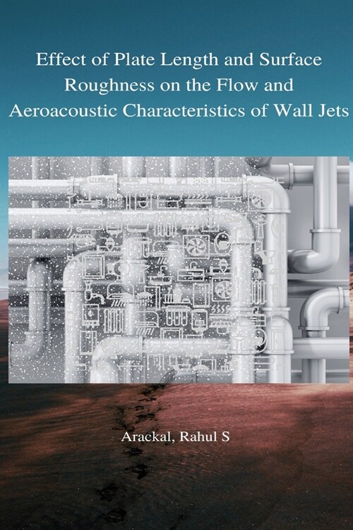 Effect of plate length and surface roughness on the flow and aeroacoustic characteristics of wall jets (Paperback)