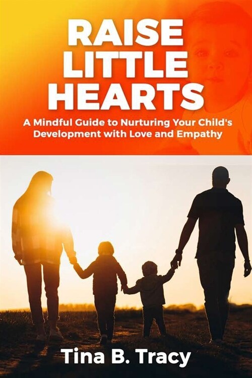 Raise Little Hearts: A Mindful Guide to Nurturing Your Childs Development with Love and Empathy (Paperback)
