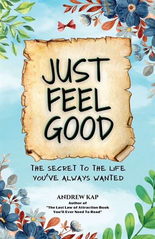 Just Feel Good: The Secret To The Life Youve Always Wanted (Paperback)
