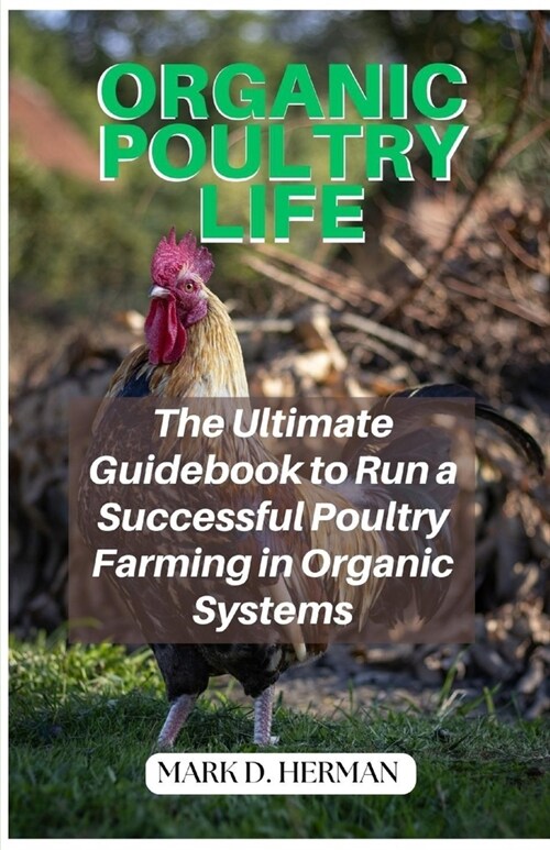 Organic Poultry Life: The Ultimate Guidebook to Run a Successful Poultry Farming in Organic Systems (Paperback)