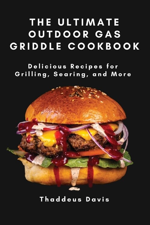 The Ultimate Outdoor Gas Griddle Cookbook: Delicious Recipes for Grilling, Searing, and More (Paperback)