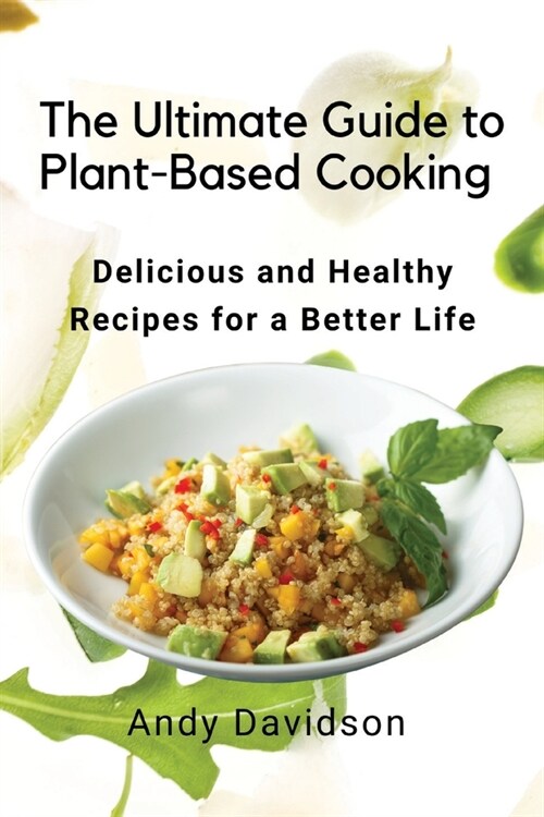 The Ultimate Guide to Plant-Based Cooking: Delicious and Healthy Recipes for a Better Life (Paperback)