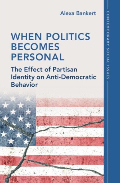 When Politics Becomes Personal : The Effect of Partisan Identity on Anti-Democratic Behavior (Paperback)