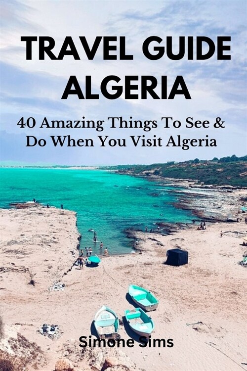 Travel Guide Algeria: 40 Amazing Things To See & Do When You Visit Algeria (Paperback)