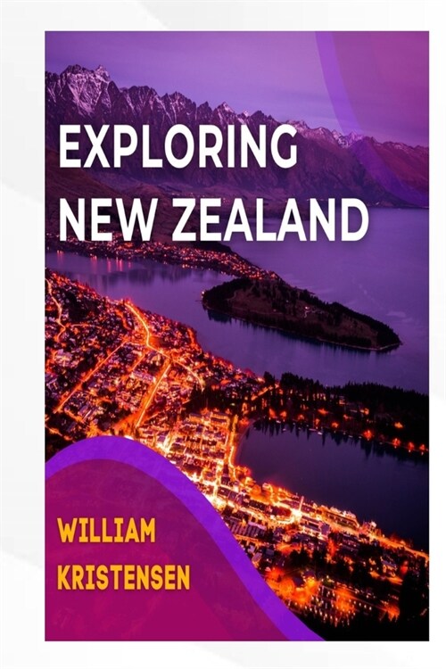 Exploring New Zealand: Your Perfect Guide to Unforgettable Adventures in New Zealand (Paperback)