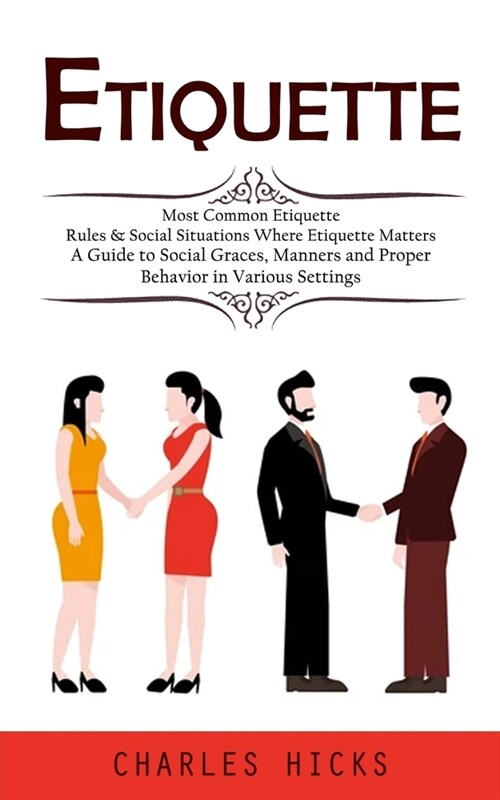 Etiquette: Most Common Etiquette Rules & Social Situations Where Etiquette Matters (A Guide to Social Graces, Manners and Proper (Paperback)