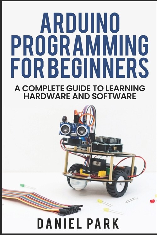 Arduino Programming for Beginners: A Complete Guide to Learning Hardware and Software (Paperback)