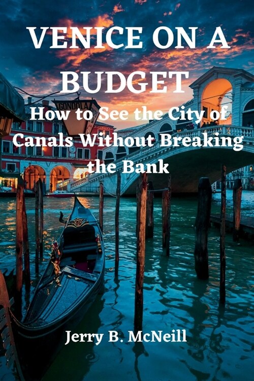 Venice on a Bugdet: How to See the City of Canals Without Breaking the Bank (Paperback)
