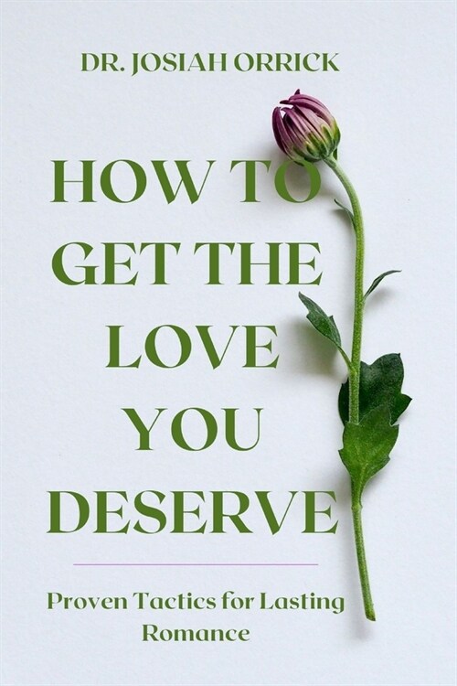 How to Get the Love You Deserve: Proven Tactics for Lasting Romance (Paperback)
