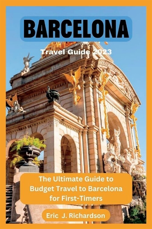 Barcelona Travel Guide 2023: The Ultimate Guide to Budget Travel to Barcelona for First-Timers (Paperback)