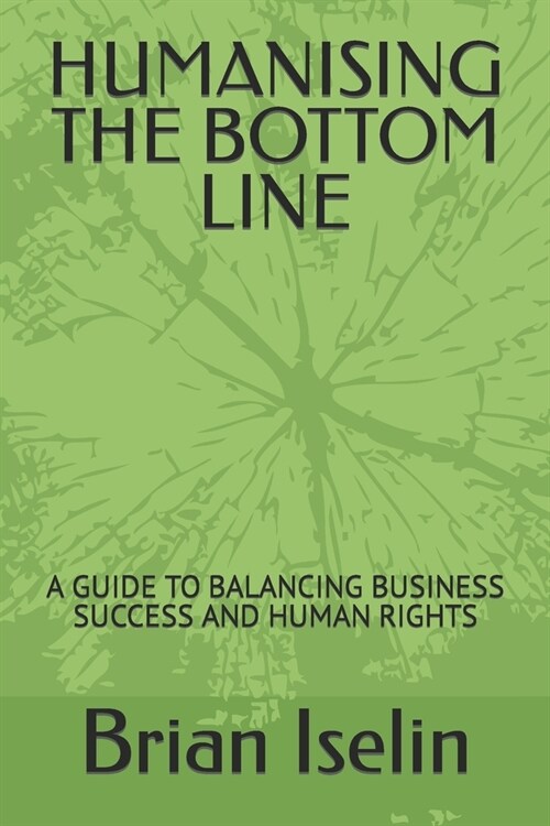 Humanising the Bottom Line: A Guide to Balancing Business Success and Human Rights (Paperback)