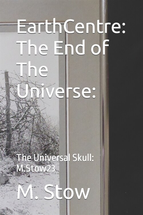 EarthCentre: The End of The Universe:: The Universal Skull: M.Stow23 (Paperback)