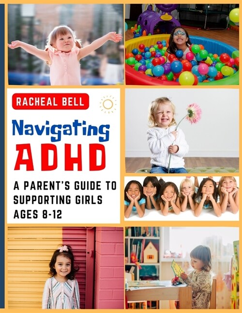 Navigating ADHD: A Parents Guide to Supporting Girls Ages 8-12 (Paperback)