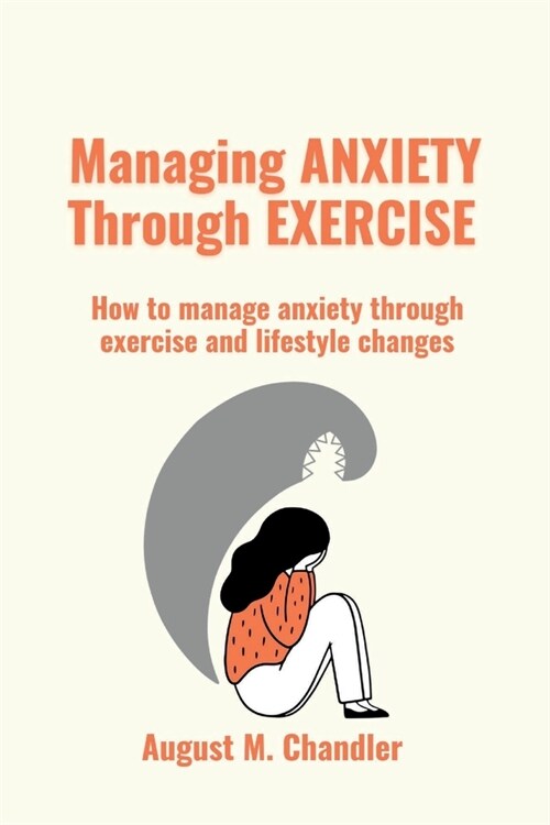 Managing Anxiety Through Exercise: How to manage anxiety through exercise and lifestyle changes (Paperback)