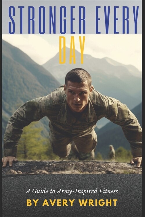 Stronger Every Day: A Guide to Army-Inspired Fitness (Paperback)