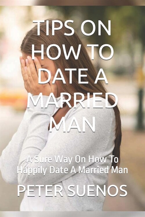 Tips on How to Date a Married Man: A Sure Way On How To Happily Date A Married Man (Paperback)