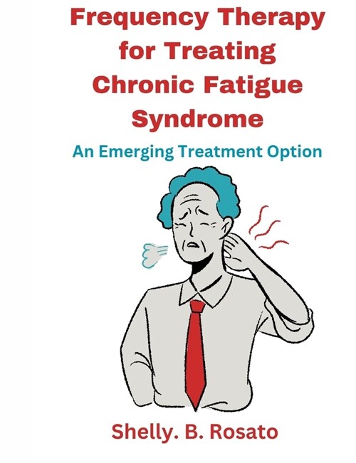 Frequency Therapy for Treating Chronic Fatigue Syndrome: An Emerging Treatment Option (Paperback)