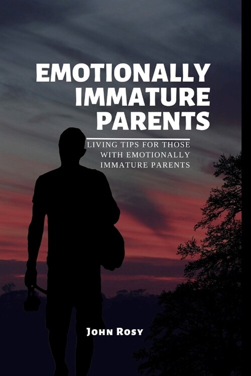 Emotionally Immature Parents: Living Tips for Those with Emotionally Immature Parents (Paperback)