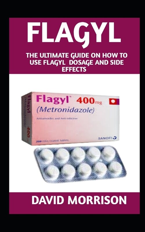 Flagyl: A comprehensive Guide On how to use flagyl to cure infection and bacteria in the body (Paperback)