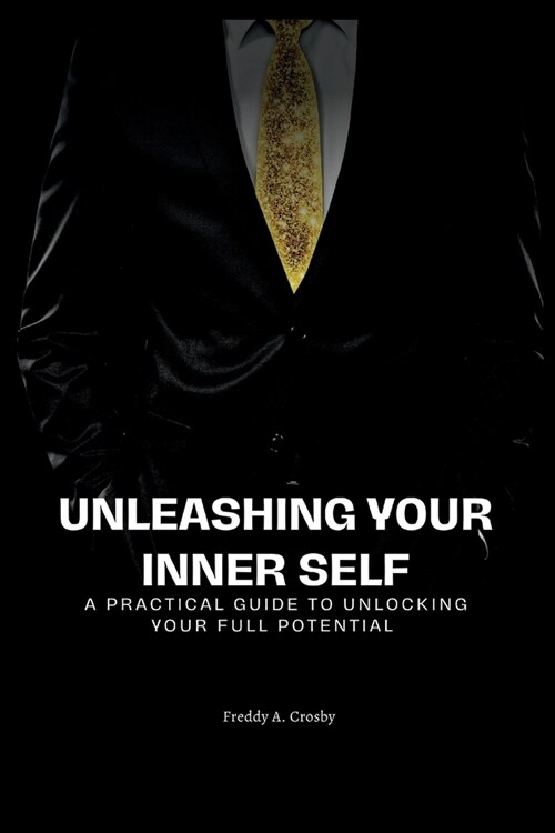 Unleashing Your Inner Self: A Practical Guide to Unlocking Your Full Potential (Paperback)