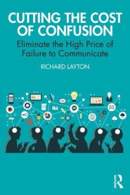 Cutting the Cost of Confusion : Eliminate the High Price of Failure to Communicate (Paperback)