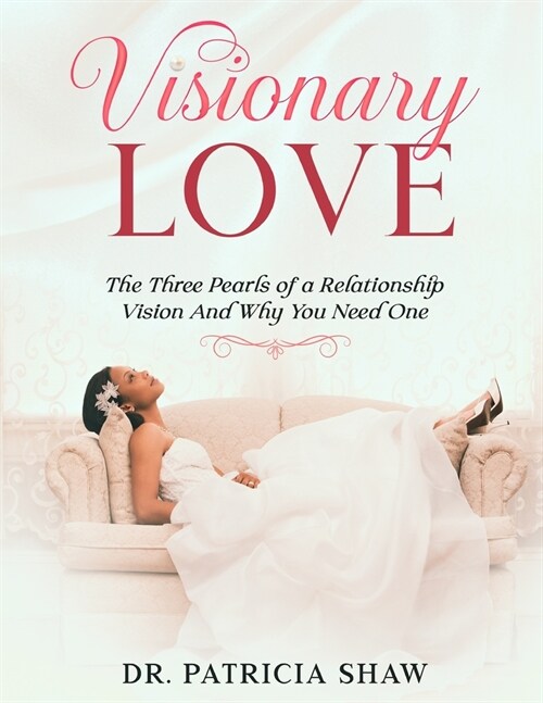 Visionary Love: The Three Pearls of a Relationship Vision And Why You Need One (Paperback)