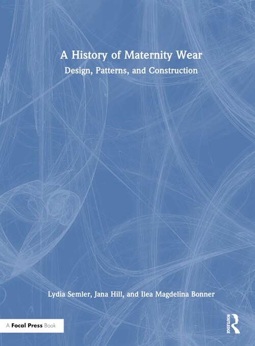 A History of Maternity Wear : Design, Patterns, and Construction (Hardcover)