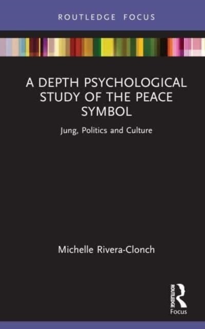 A Depth Psychological Study of the Peace Symbol : Jung, Politics and Culture (Hardcover)